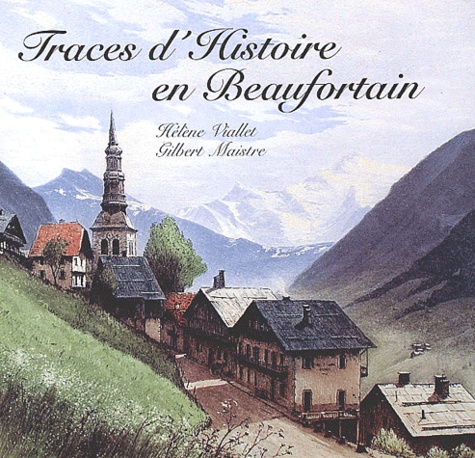 Gilbert Maistre et Hélène Viallet - Traces D'Histoire En Beaufortain.