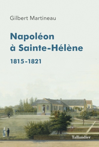 Napoléon à Sainte-Hélène. 1815-1821