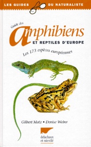 Gilbert Matz et Denise Weber - Guide Des Amphibiens Et Reptiles D'Europe. Les 173 Especes Europeennes.