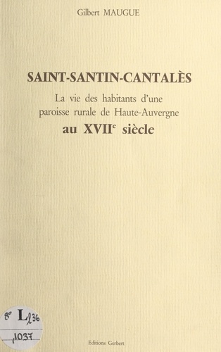 Saint-Santin-Cantalès. La vie des habitants d'une paroisse rurale de Haute-Auvergne au XVIIe siècle