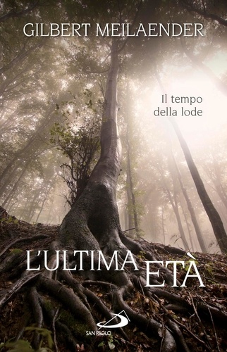 Gilbert Meilaender et Daniela Di Falco - L'ultima età. Il tempo della lode.