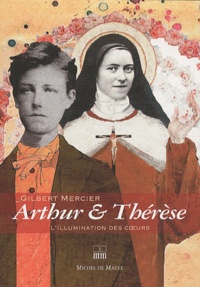 Gilbert Mercier - Arthur & Thérèse - L'illumination des coeurs.