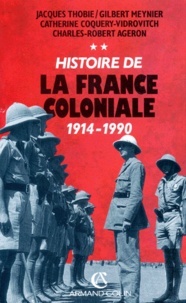 Gilbert Meynier et Jacques Thobie - Histoire De La France Coloniale. Tome 2, 1914-1990.