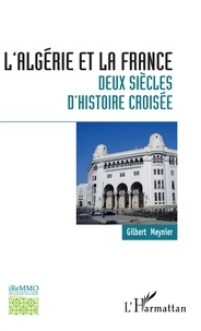 Gilbert Meynier - L'Algérie et la France : deux siècles d'histoire croisée.