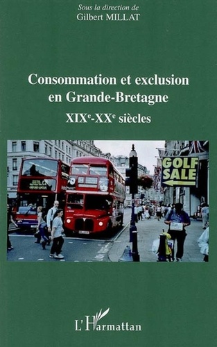 Gilbert Millat - Consommation et exclusion en Grande-Bretagne - XIXe et XXe siècles.
