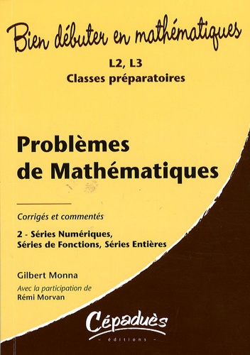 Gilbert Monna - Problèmes corrigés et commentés de mathématiques - Tome 2, Séries Numériques, Séries de Fonctions, Série Entières.