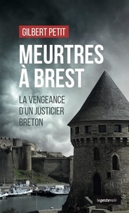 Gilbert Petit - Meurtres à Brest - La vengeance d'un justicier breton.