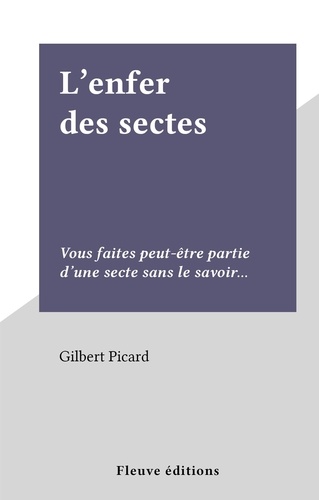 L'enfer des sectes. Vous faites peut-être partie d'une secte sans le savoir...