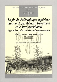 Gilbert Pion et Ludovic Mevel - La fin du Paléolithique supérieur dans les Alpes du nord françaises et le Jura méridional - Approches culturelles et environnementales.