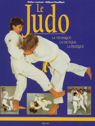 Gilbert Pouillart et Didier Janicot - Le Judo. La Technique, La Tactique, La Pratique.
