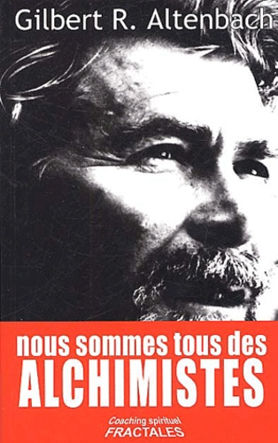 Gilbert-R Altenbach - Nous sommes tous des alchimistes.