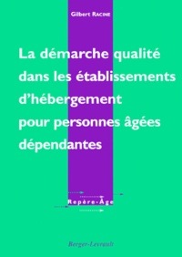 Gilbert Racine - La Demarche Qualite Dans Les Etablissements D'Hebergement Pour Personnes Agees Dependantes.