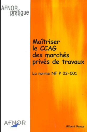 Gilbert Ramus - Maitriser Le Ccag Des Marches Prives De Travaux. La Norme Nf P 03-001.