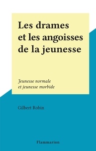 Gilbert Robin - Les drames et les angoisses de la jeunesse - Jeunesse normale et jeunesse morbide.