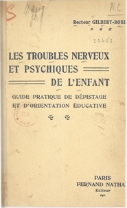 Gilbert Robin - Les troubles nerveux et psychiques de l'enfant - Guide pratique de dépistage et d'orientation éducative.