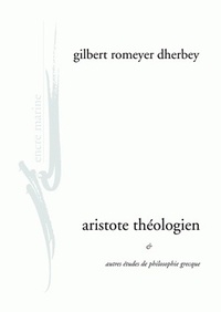 Gilbert Romeyer Dherbey - Aristote théologien - Et autres études de philosophie grecque.