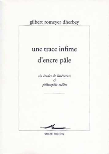 Gilbert Romeyer Dherbey - Une trace infime d'encre pâle - Six études de littérature & philosophie mêlées.