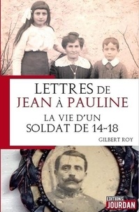 Gilbert Roy - Lettres de Jean à Pauline - La vie d'un soldat de 14-18.