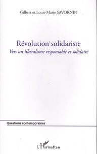 Gilbert Savornin et Louis-Marie Savornin - Révolution solidariste - Vers un libéralisme responsable et solidaire.