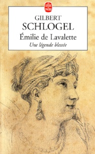 Gilbert Schlogel - Emilie De Lavalette. Une Legende Blessee.