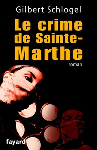 Gilbert Schlogel - Une Enquête du Dr Ludovic Hébert, tome 1 - Le crime de Sainte-Marthe.