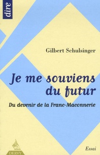 Gilbert Schulsinger - Je me souviens du futur - Du devenir de la franc-maçonnerie.