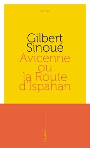 Gilbert Sinoué - Avicenne ou la Route d'Ispahan.