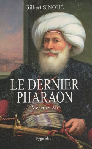 Le dernier pharaon. Méhémet-Ali (1770-1849)