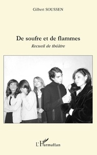 Gilbert Soussen - De soufre et de flammes - Recueil de théâtre.