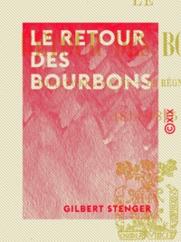 Gilbert Stenger - Le Retour des Bourbons - D'Hartwell à Gand - Le règne des émigrés (1814-1815).