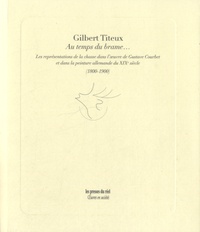 Gilbert Titeux - Au temps du brame... - Les représentations de la chasse dans loeuvre de Gustave Courbet et dans la peinture allemande du XIXe siècle (1800-1900).