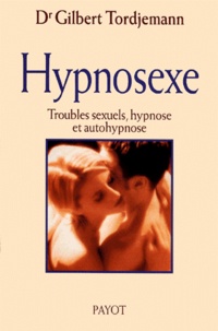 Gilbert Tordjemann - Hypnosexe. Troubles Sexuels, Hypnose Et Autohypnose.