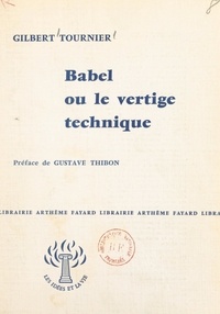 Gilbert Tournier et Gustave Thibon - Babel ou le vertige technique.