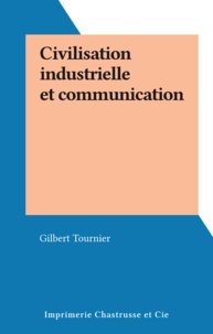 Gilbert Tournier - Civilisation industrielle et communication.