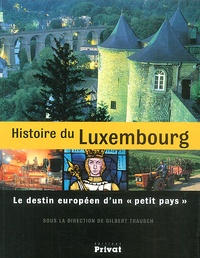 Gilbert Trausch - Histoire du Luxembourg. - Le destin européen d'un "petit pays".