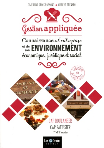 Gilbert Trenado et Flavienne Stock-Raymond - Gestion appliquée Connaissance de l'entreprise et de son environnement économique, juridique et social CAP boulanger-pâtissier 1re et 2e années.