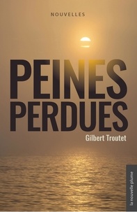 Gilbert Troutet - Peines perdues - nouvelles.