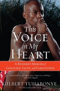 Gilbert Tuhabonye et Gary Brozek - This Voice in My Heart - A Runner's Memoir of Genocide, Faith, and Forgiveness.