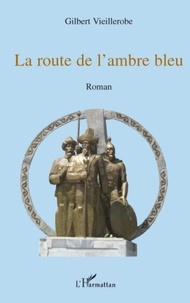 Gilbert Vieillerobe - La route de l'ambre bleu.