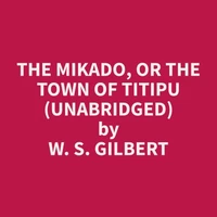 The Mikado, Or The Town of Titipu  (Unabridged)