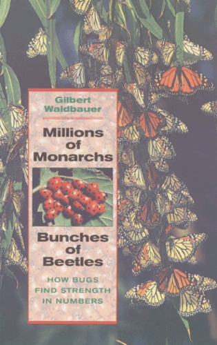 Gilbert Waldbauer - Millions Of Monarchs, Bunches Of Beetles. How Bugs Find Strenght In Numbers.