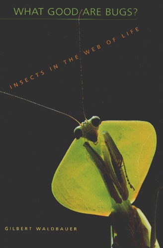 Gilbert Waldbauer - What good are Bugs? - Insects in the Web of Life.