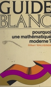 Gilbert Walusinski et Georges Décote - Pourquoi une mathématique moderne ?.