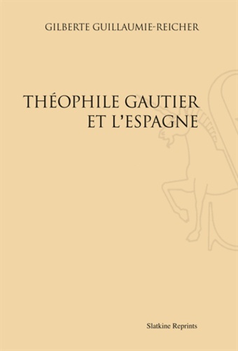 Gilberte Guillaume-Reicher - Théophile Gautier et l'Espagne.