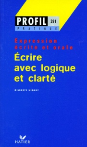 Gilberte-Louise Niquet - Ecrire Avec Logique Et Clarte. Expression Ecrite Et Orale.