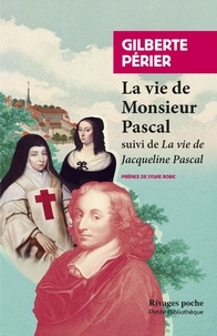 Gilberte Périer - La vie de monsieur Pascal - Suivi de La vie de Jacqueline Pascal.