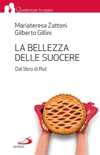 Gilberto Gillini et Mariateresa Zattoni - La bellezza delle suocere. Dal libro di Rut.