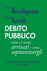 Gilberto Turati et Massimo Bordignon - Debito pubblico - Come ci siamo arrivati e come sopravvivergli.