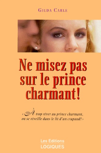 Gilda Carle - Ne Misez Pas Sur Le Prince Charmant !.