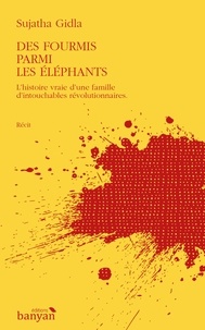 Gilda Sujatha - Des fourmis parmi les éléphants - L'histoire vraie d'une famille d'intouchables révolutionnaires.